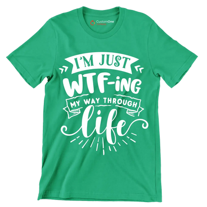 I'm just wtf-ing my way through life - Sarcasm Themed T-Shirt-Green-S-Custom One Express