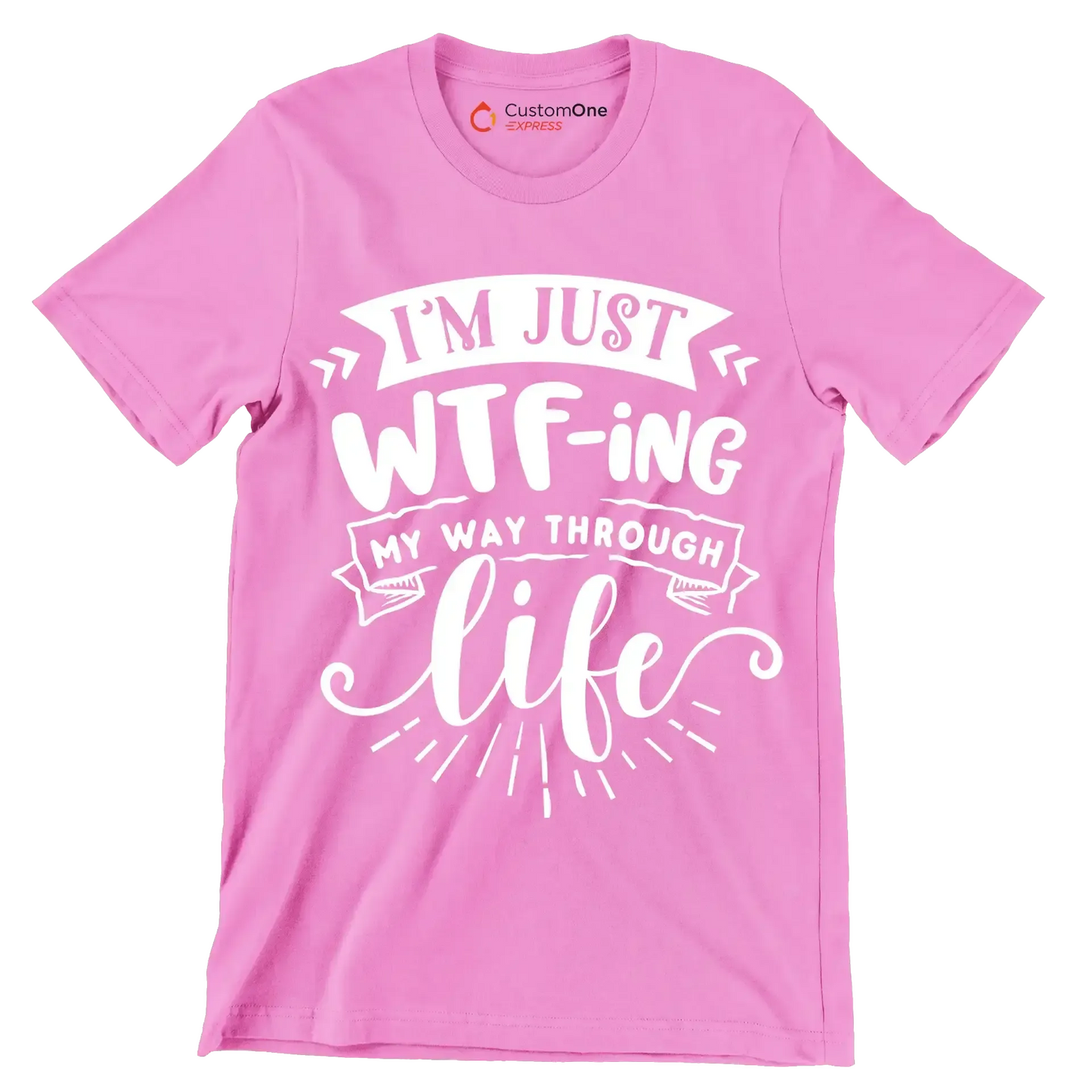 I'm just wtf-ing my way through life - Sarcasm Themed T-Shirt-Pink-S-Custom One Express