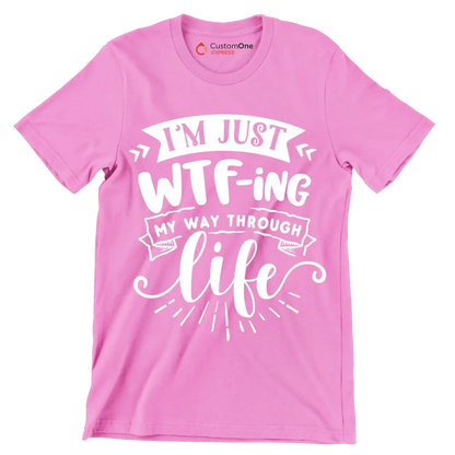 I'm just wtf-ing my way through life - Sarcasm Themed T-Shirt-Pink-S-Custom One Express