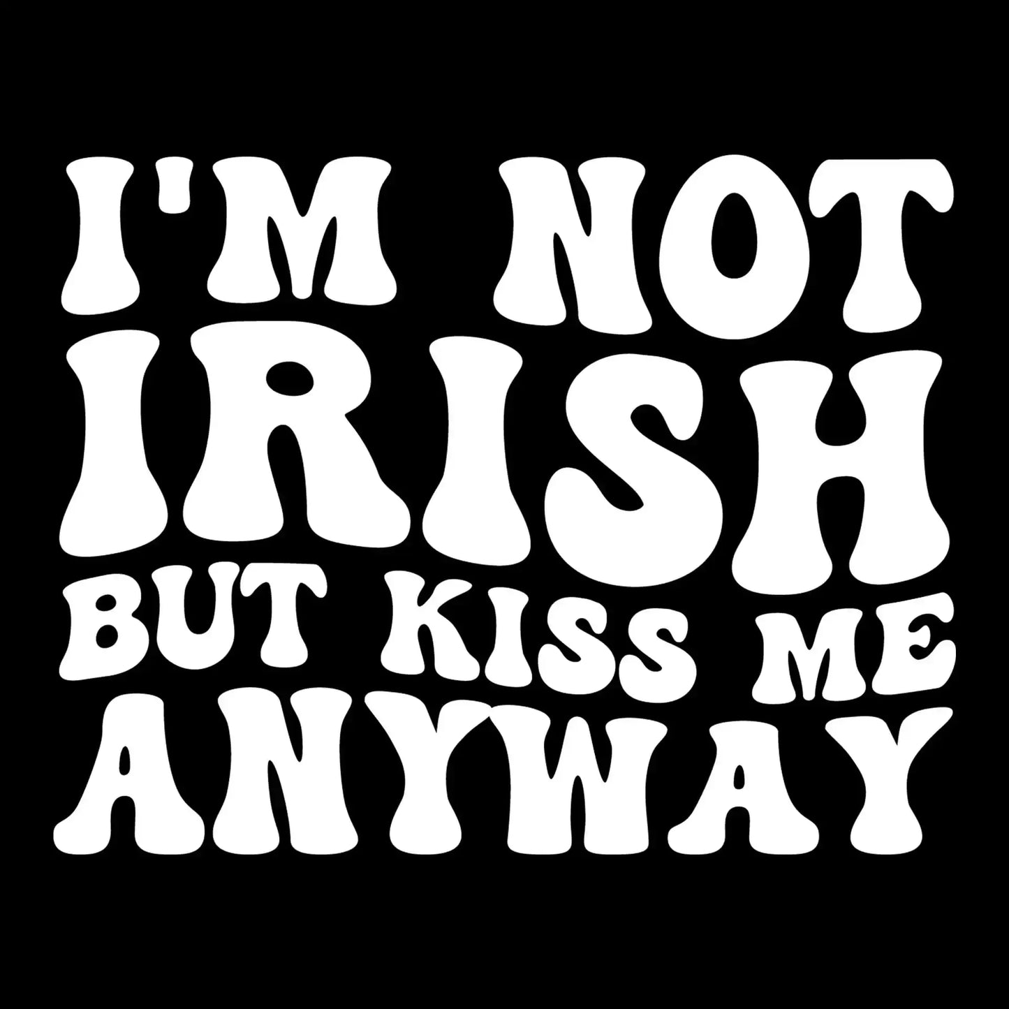 I'm not Irish but kiss me anyway - St. Patrick's Day T-Shirt-Black-S-Custom One Express