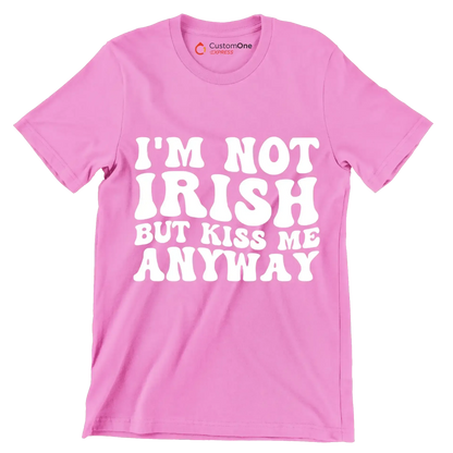 I'm not Irish but kiss me anyway - St. Patrick's Day T-Shirt-Pink-S-Custom One Express