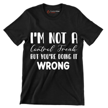 I'm not a control freak but you're doing it wrong - Sarcasm Themed T-Shirt-Black-S-Custom One Express
