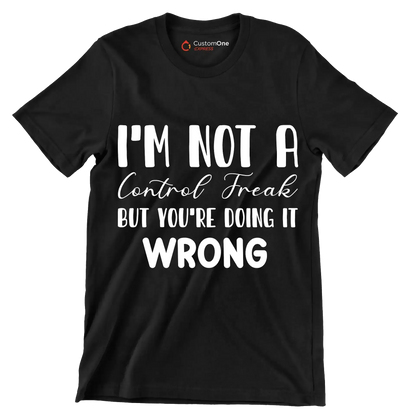 I'm not a control freak but you're doing it wrong - Sarcasm Themed T-Shirt-Black-S-Custom One Express