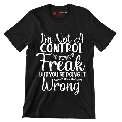I'm not a control freak but you're doing it wrong - Sarcasm Themed T-Shirt-Black-S-Custom One Express