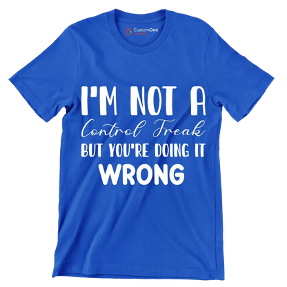 I'm not a control freak but you're doing it wrong - Sarcasm Themed T-Shirt-Blue-S-Custom One Express
