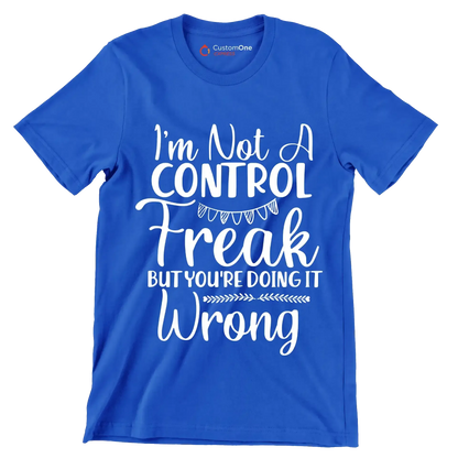 I'm not a control freak but you're doing it wrong - Sarcasm Themed T-Shirt-Blue-S-Custom One Express