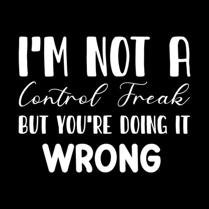I'm not a control freak but you're doing it wrong - Sarcasm Themed T-Shirt-Black-S-Custom One Express