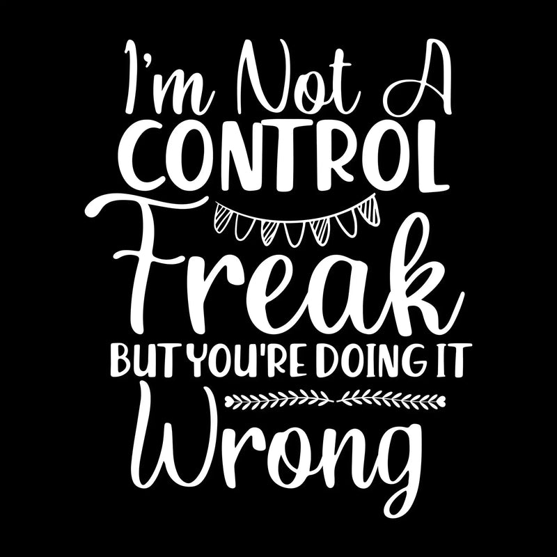 I'm not a control freak but you're doing it wrong - Sarcasm Themed T-Shirt-Black-S-Custom One Express