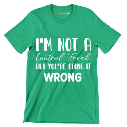 I'm not a control freak but you're doing it wrong - Sarcasm Themed T-Shirt-Green-S-Custom One Express