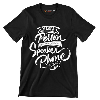 I'm not a person you can put on speaker phone - Sarcasm Themed T-Shirt-Black-S-Custom One Express