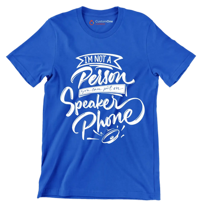 I'm not a person you can put on speaker phone - Sarcasm Themed T-Shirt-Blue-S-Custom One Express