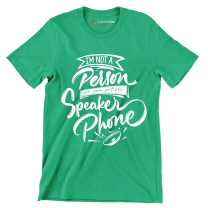 I'm not a person you can put on speaker phone - Sarcasm Themed T-Shirt-Green-S-Custom One Express