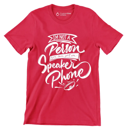 I'm not a person you can put on speaker phone - Sarcasm Themed T-Shirt-Red-S-Custom One Express
