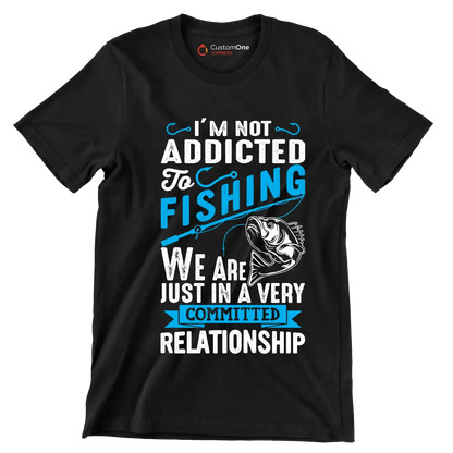 I'm not addicted to fishing we are just in a very committed relationship - Fishing Themed T-Shirt-Black-S-Custom One Express