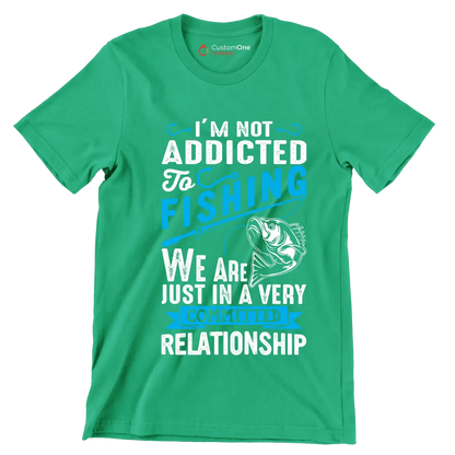 I'm not addicted to fishing we are just in a very committed relationship - Fishing Themed T-Shirt-Green-S-Custom One Express