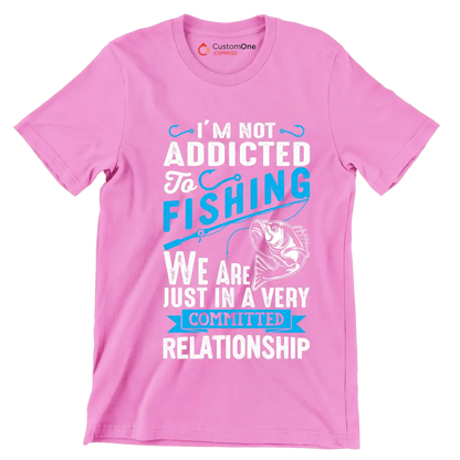I'm not addicted to fishing we are just in a very committed relationship - Fishing Themed T-Shirt-Pink-S-Custom One Express