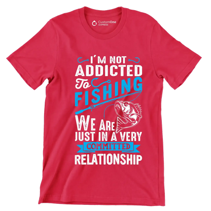 I'm not addicted to fishing we are just in a very committed relationship - Fishing Themed T-Shirt-Red-S-Custom One Express
