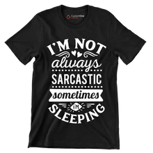 I'm not always sarcastic sometimes I'm sleeping - Sarcasm Themed T-Shirt-Black-S-Custom One Express