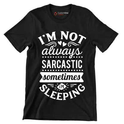 I'm not always sarcastic sometimes I'm sleeping - Sarcasm Themed T-Shirt-Black-S-Custom One Express
