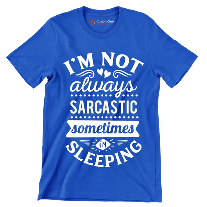I'm not always sarcastic sometimes I'm sleeping - Sarcasm Themed T-Shirt-Blue-S-Custom One Express