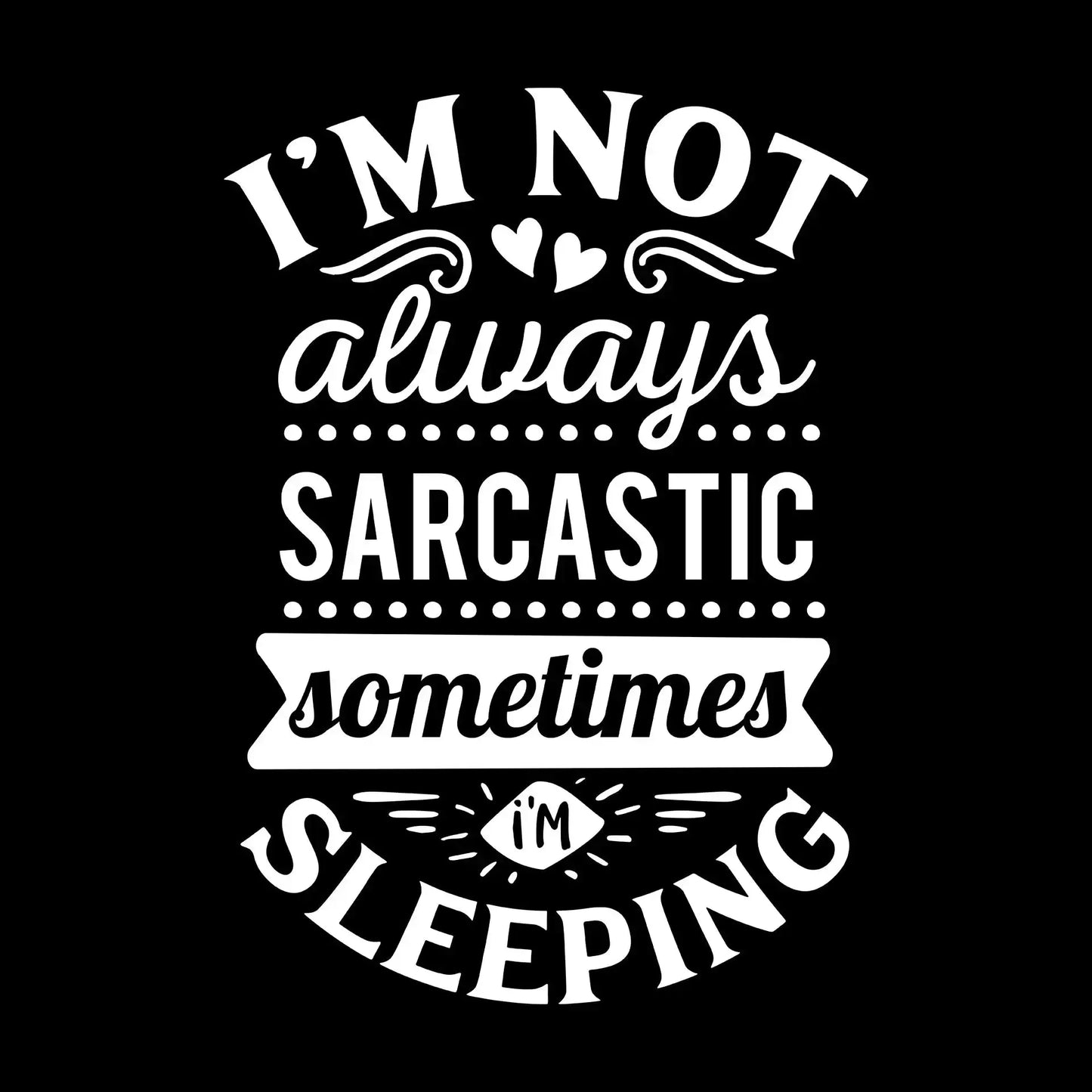 I'm not always sarcastic sometimes I'm sleeping - Sarcasm Themed T-Shirt-Black-S-Custom One Express