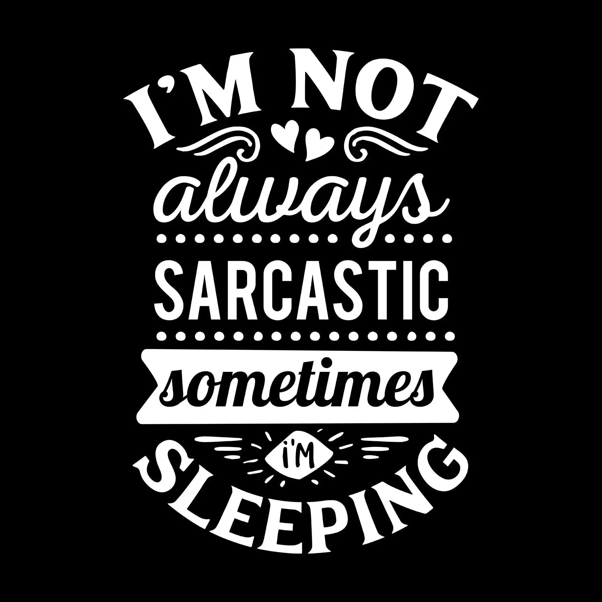I'm not always sarcastic sometimes I'm sleeping - Sarcasm Themed T-Shirt-Black-S-Custom One Express