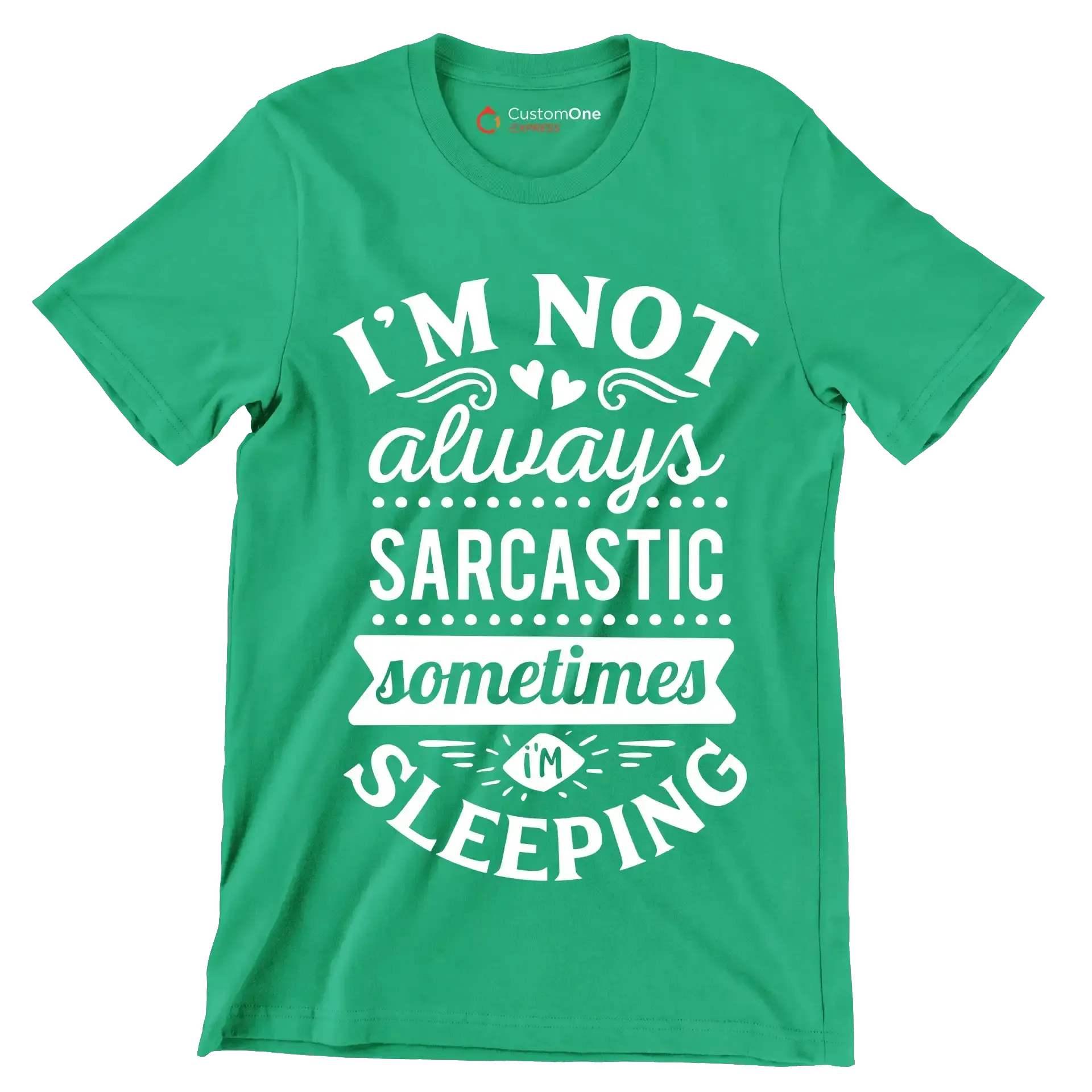 I'm not always sarcastic sometimes I'm sleeping - Sarcasm Themed T-Shirt-Green-S-Custom One Express