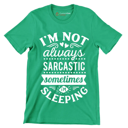 I'm not always sarcastic sometimes I'm sleeping - Sarcasm Themed T-Shirt-Green-S-Custom One Express