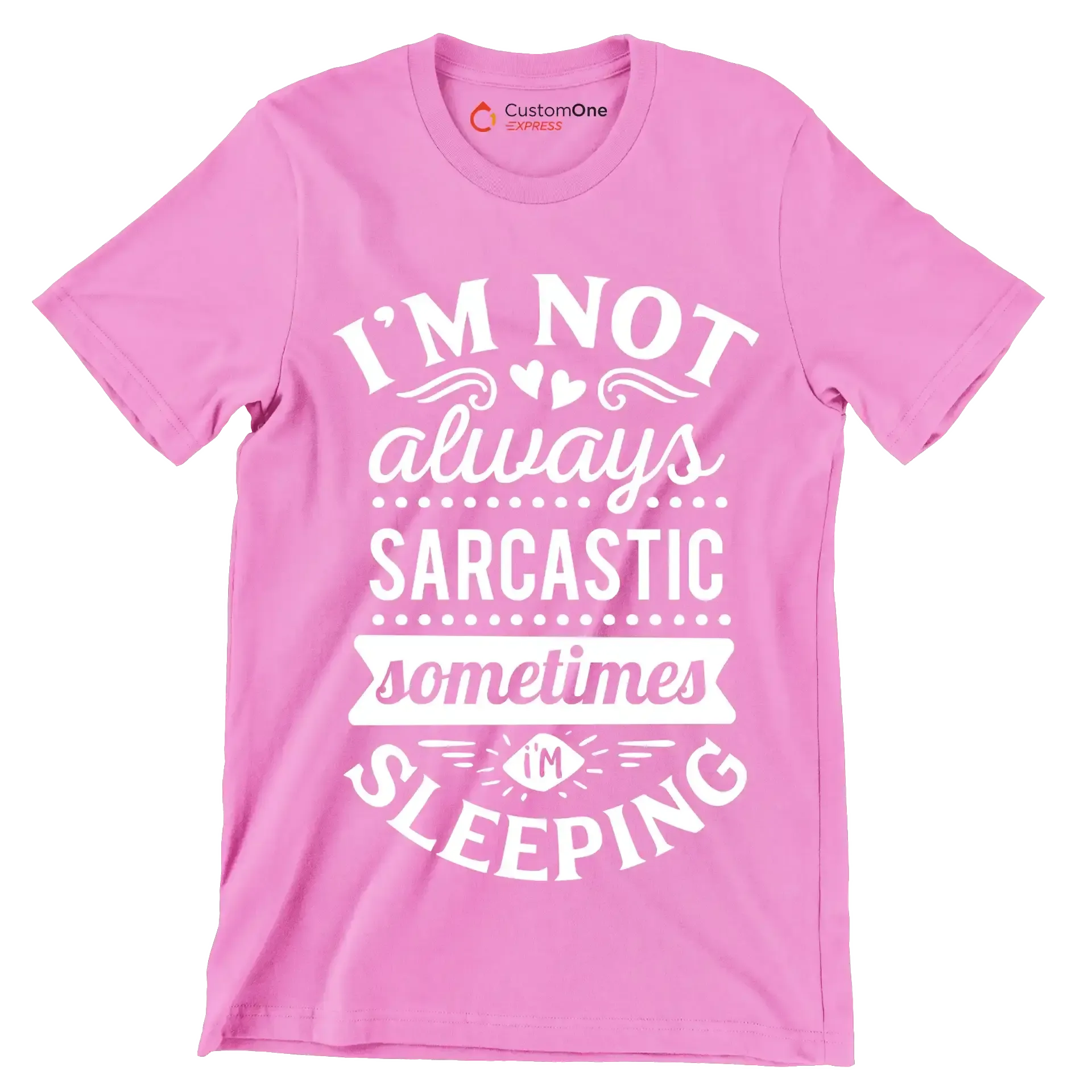 I'm not always sarcastic sometimes I'm sleeping - Sarcasm Themed T-Shirt-Pink-S-Custom One Express