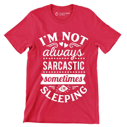 I'm not always sarcastic sometimes I'm sleeping - Sarcasm Themed T-Shirt-Red-S-Custom One Express