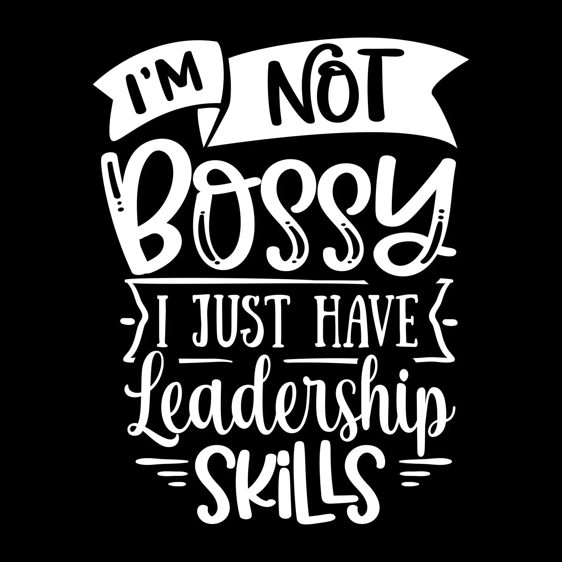 I'm not bossy I just have leadership skills - Sarcasm Themed T-Shirt-Black-S-Custom One Express
