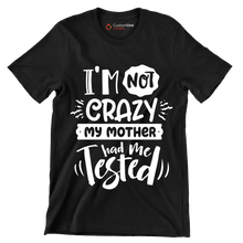 I'm not crazy my mother had me tested4 - Sarcasm Themed T-Shirt-Black-S-Custom One Express