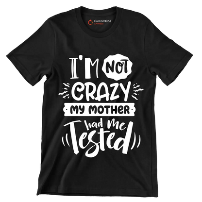 I'm not crazy my mother had me tested4 - Sarcasm Themed T-Shirt-Black-S-Custom One Express