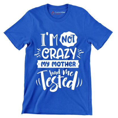 I'm not crazy my mother had me tested4 - Sarcasm Themed T-Shirt-Blue-S-Custom One Express