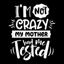 I'm not crazy my mother had me tested4 - Sarcasm Themed T-Shirt-Black-S-Custom One Express