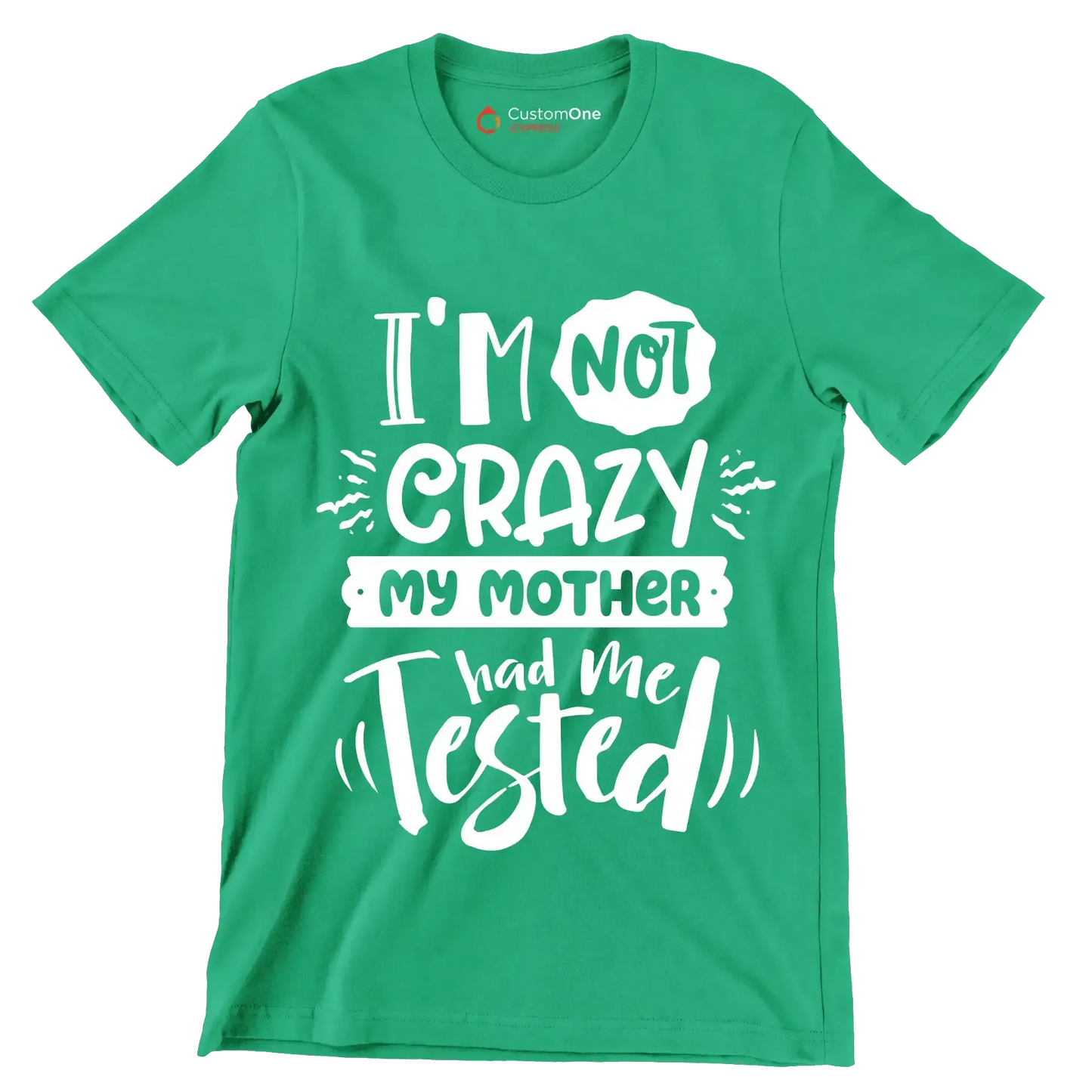 I'm not crazy my mother had me tested4 - Sarcasm Themed T-Shirt-Green-S-Custom One Express