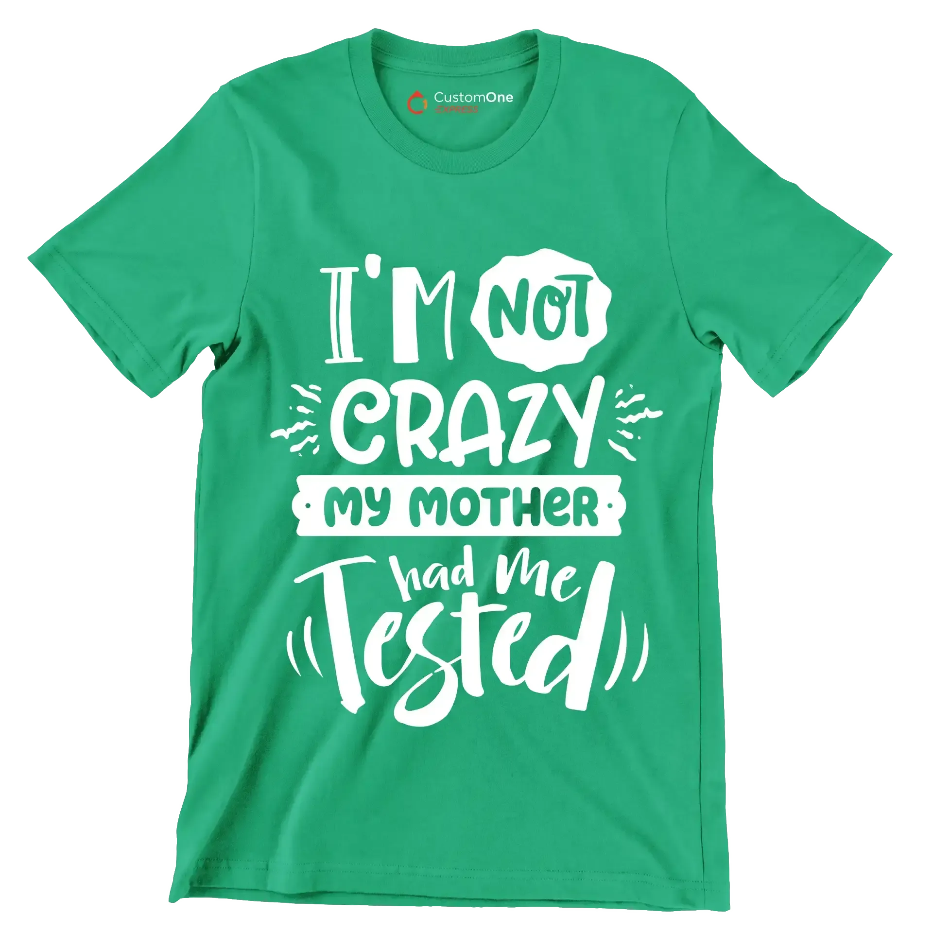 I'm not crazy my mother had me tested4 - Sarcasm Themed T-Shirt-Green-S-Custom One Express