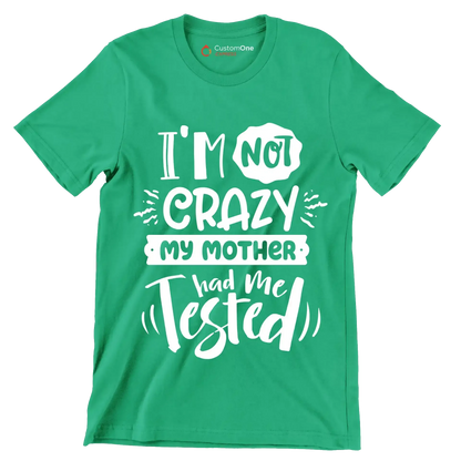 I'm not crazy my mother had me tested4 - Sarcasm Themed T-Shirt-Green-S-Custom One Express
