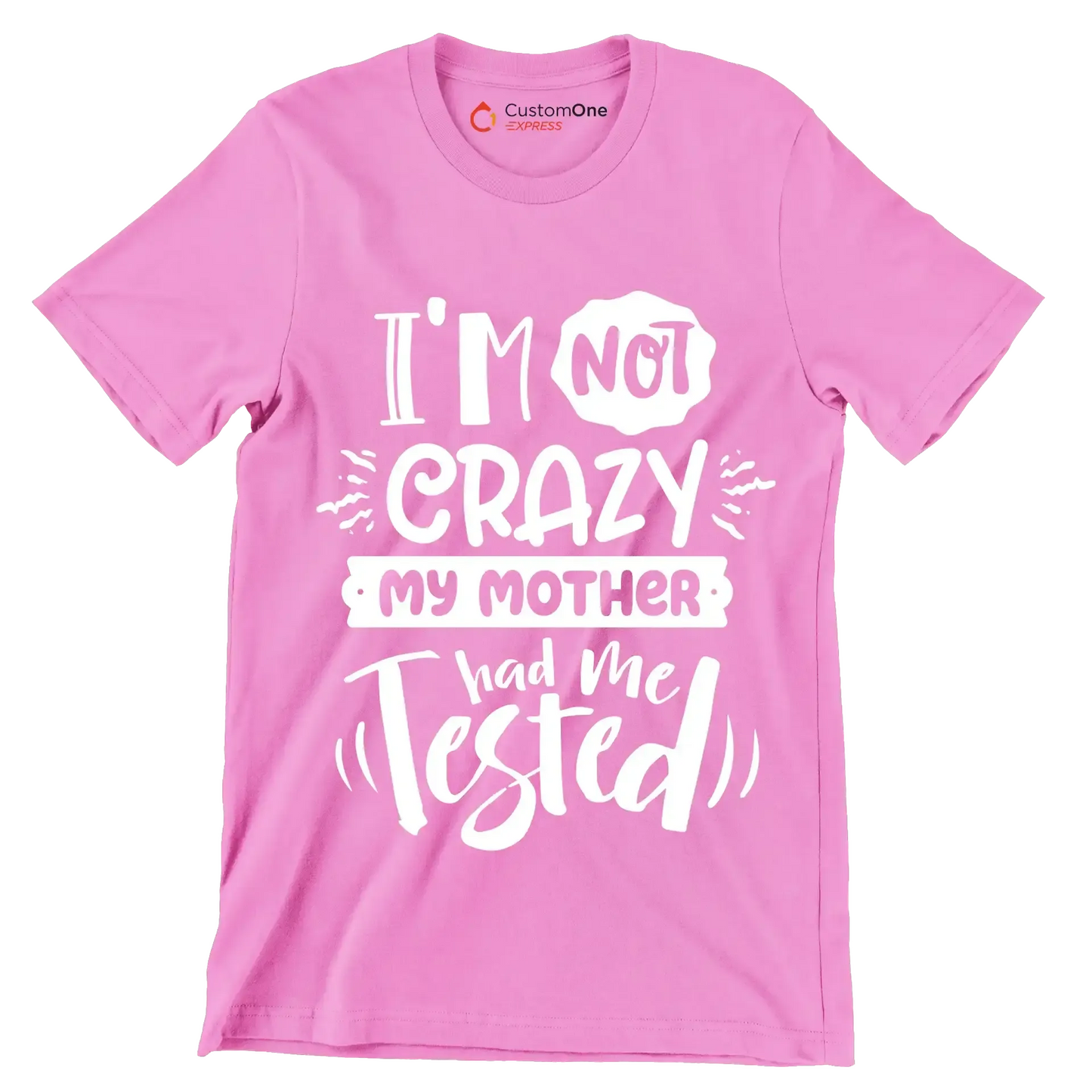 I'm not crazy my mother had me tested4 - Sarcasm Themed T-Shirt-Pink-S-Custom One Express