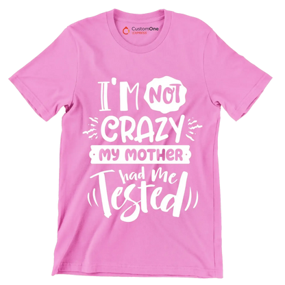 I'm not crazy my mother had me tested4 - Sarcasm Themed T-Shirt-Pink-S-Custom One Express