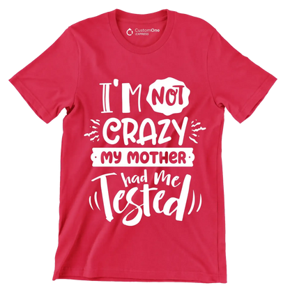 I'm not crazy my mother had me tested4 - Sarcasm Themed T-Shirt-Red-S-Custom One Express