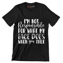 I'm not responsible for what my face does when you talk - Sarcasm Themed T-Shirt-Black-S-Custom One Express