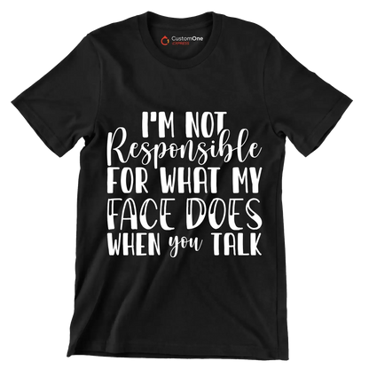 I'm not responsible for what my face does when you talk - Sarcasm Themed T-Shirt-Black-S-Custom One Express