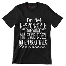 I'm not responsible for what my face does when you talk - Sarcasm Themed T-Shirt-Black-S-Custom One Express