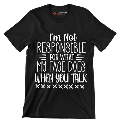 I'm not responsible for what my face does when you talk - Sarcasm Themed T-Shirt-Black-S-Custom One Express