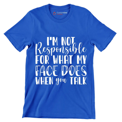 I'm not responsible for what my face does when you talk - Sarcasm Themed T-Shirt-Blue-S-Custom One Express