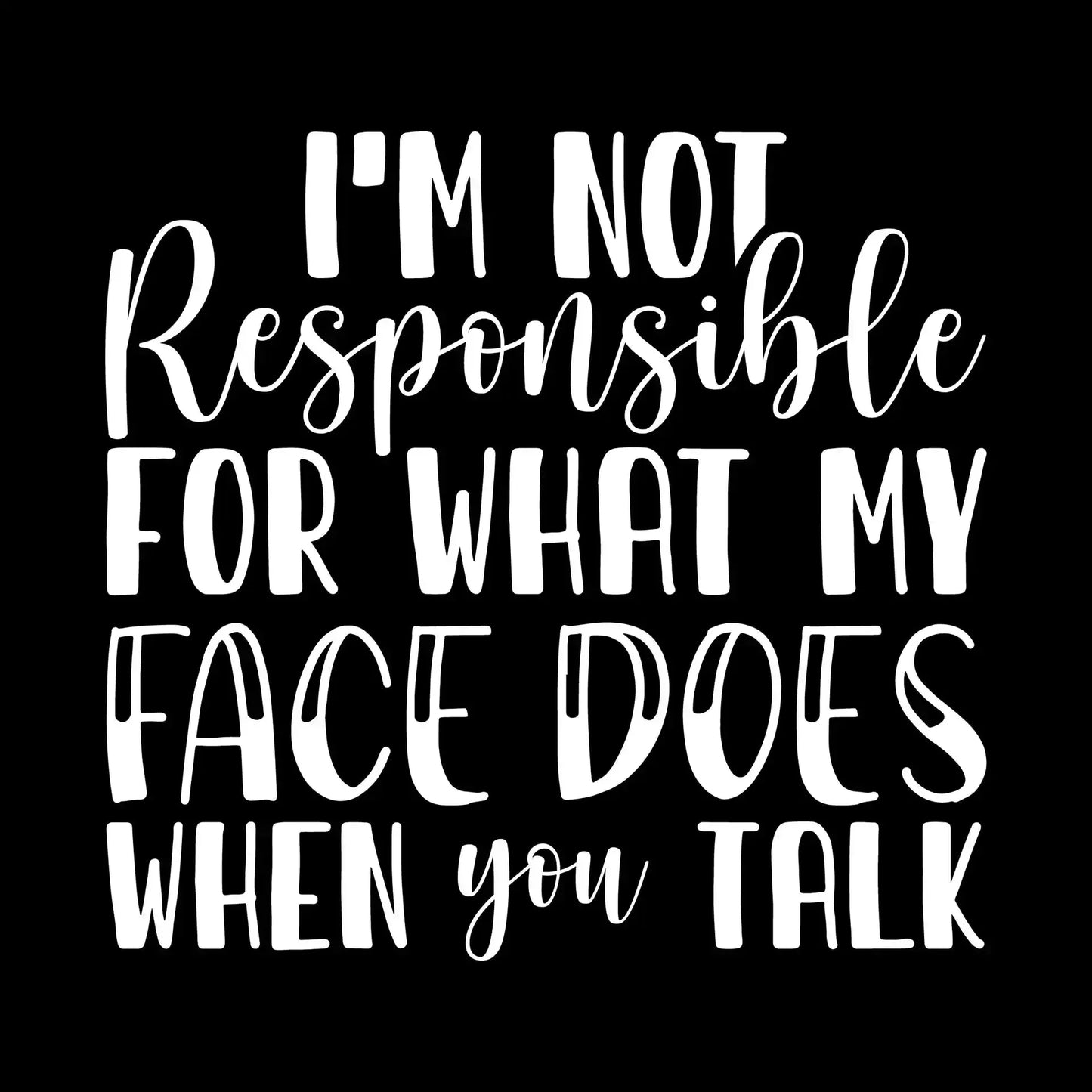 I'm not responsible for what my face does when you talk - Sarcasm Themed T-Shirt-Black-S-Custom One Express