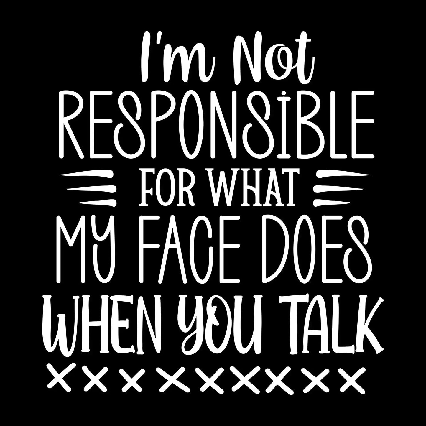 I'm not responsible for what my face does when you talk - Sarcasm Themed T-Shirt-Black-S-Custom One Express