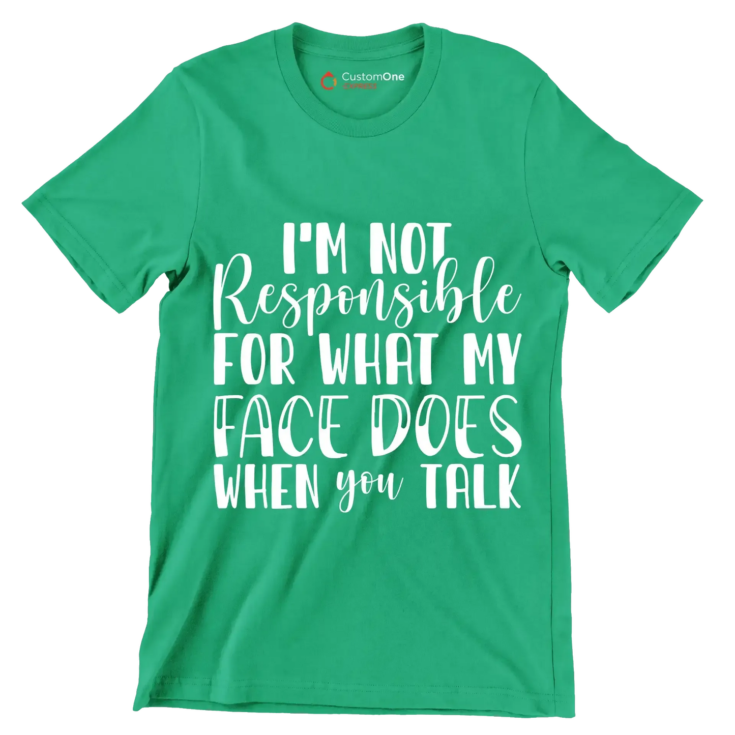 I'm not responsible for what my face does when you talk - Sarcasm Themed T-Shirt-Green-S-Custom One Express