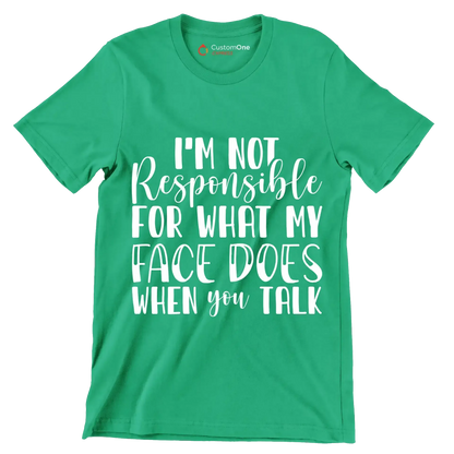 I'm not responsible for what my face does when you talk - Sarcasm Themed T-Shirt-Green-S-Custom One Express